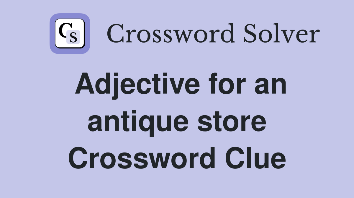 Adjective for an antique store Crossword Clue