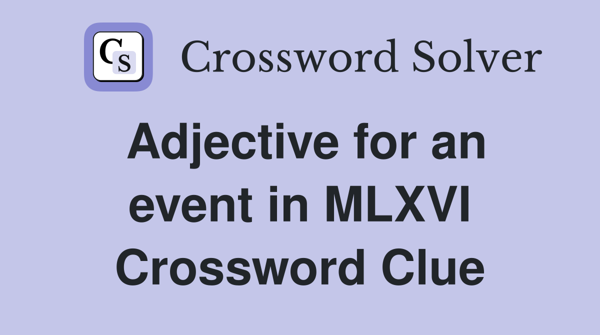 Adjective for an event in MLXVI Crossword Clue