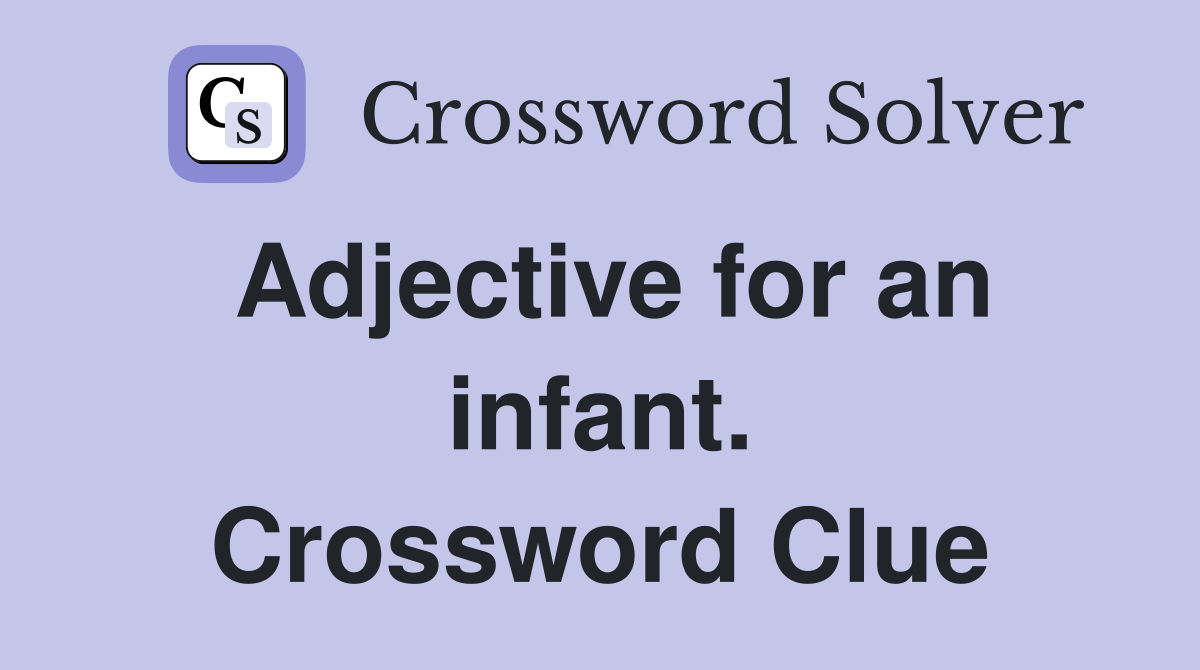 Adjective for an infant. Crossword Clue