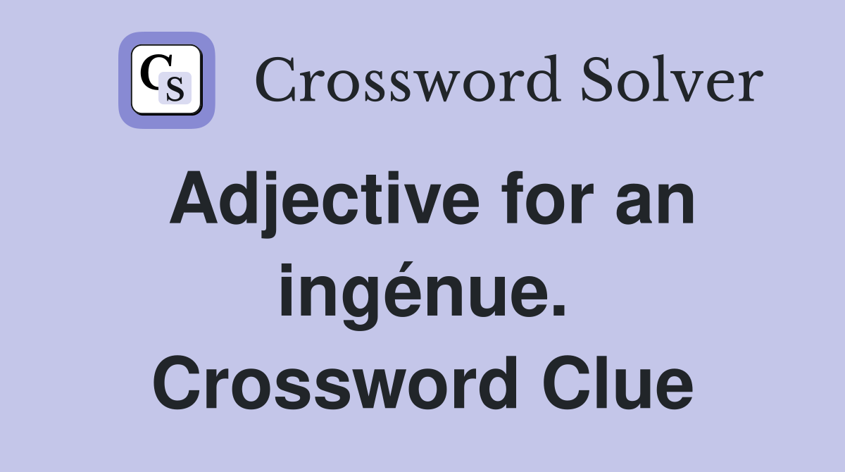 Adjective for an ingénue. Crossword Clue