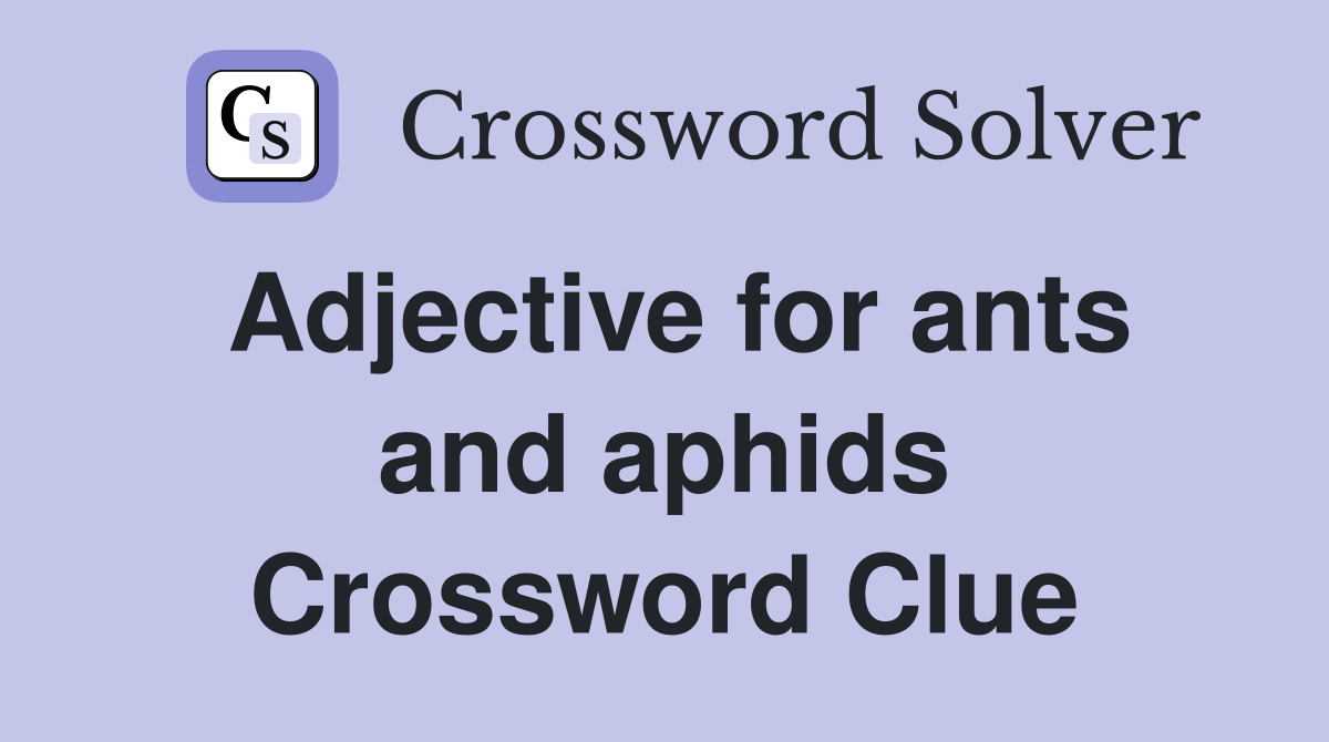 Adjective for ants and aphids Crossword Clue