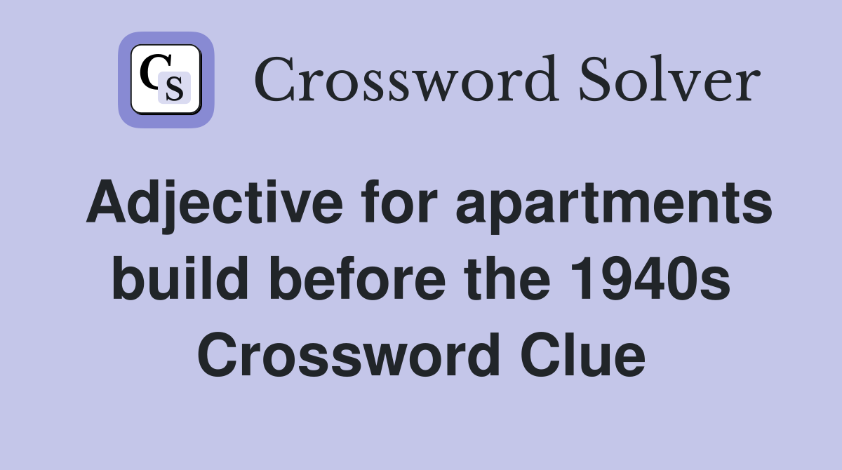 Adjective for apartments build before the 1940s Crossword Clue