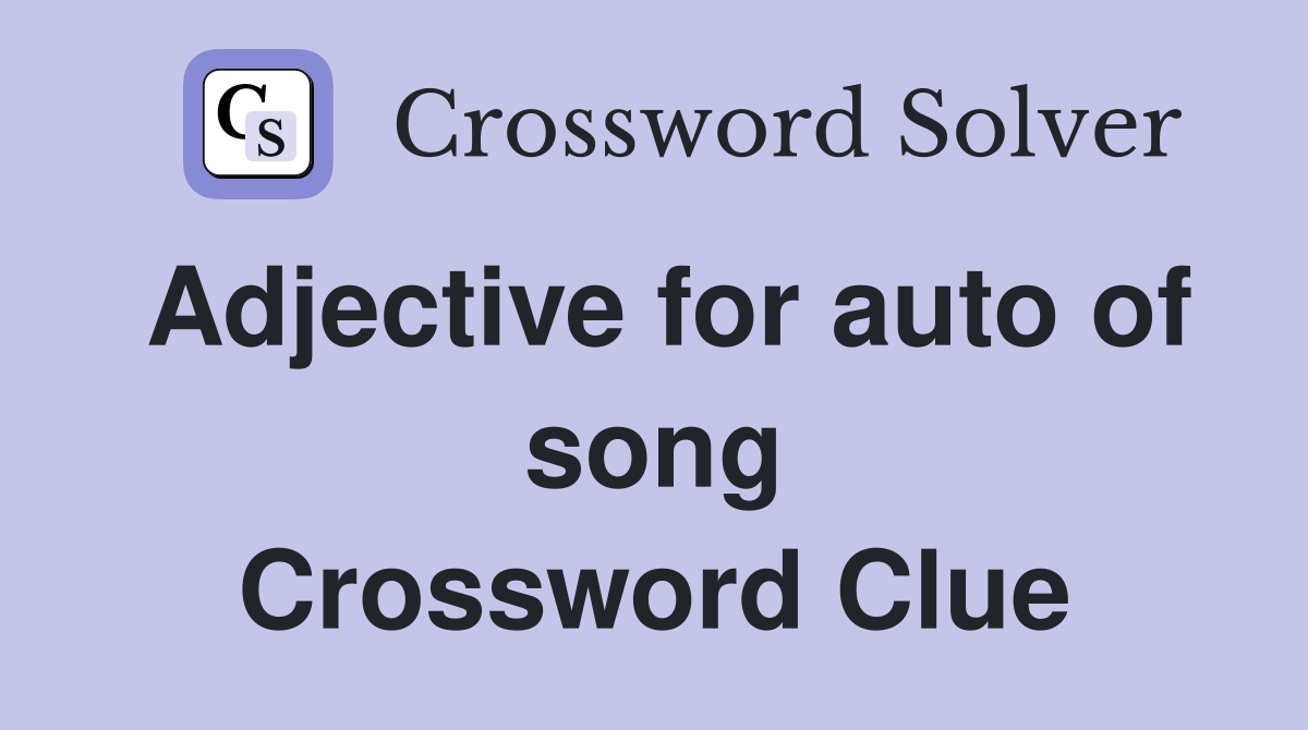 Adjective for auto of song Crossword Clue