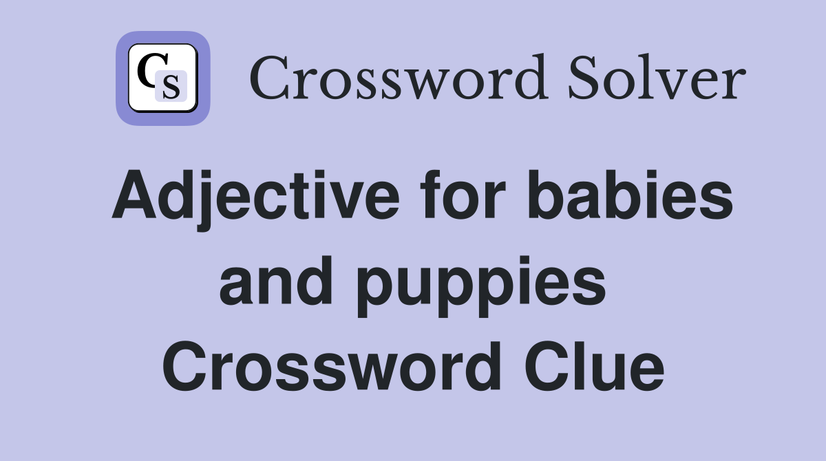 Adjective for babies and puppies Crossword Clue