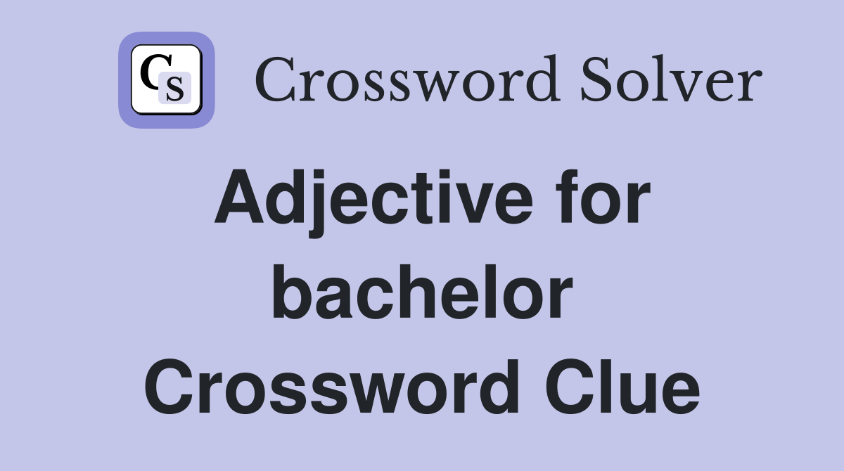Adjective for bachelor Crossword Clue