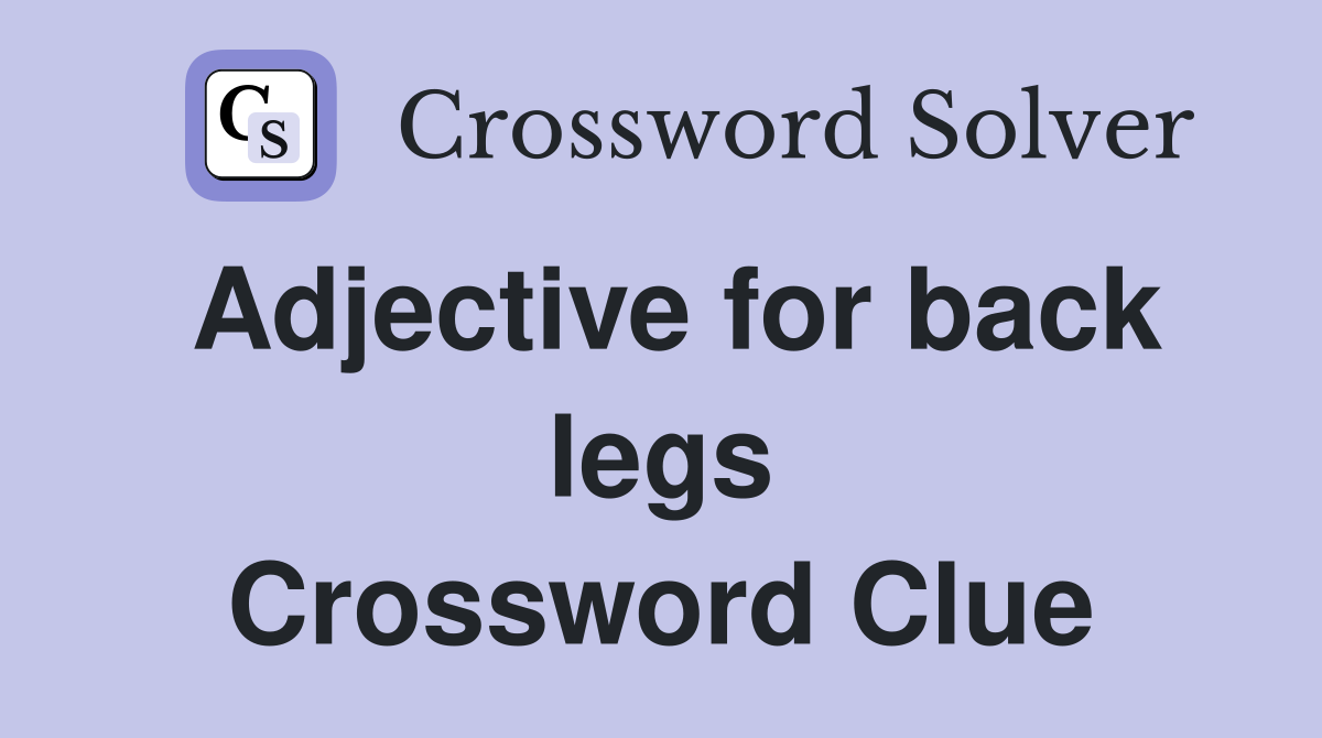 Adjective for back legs Crossword Clue