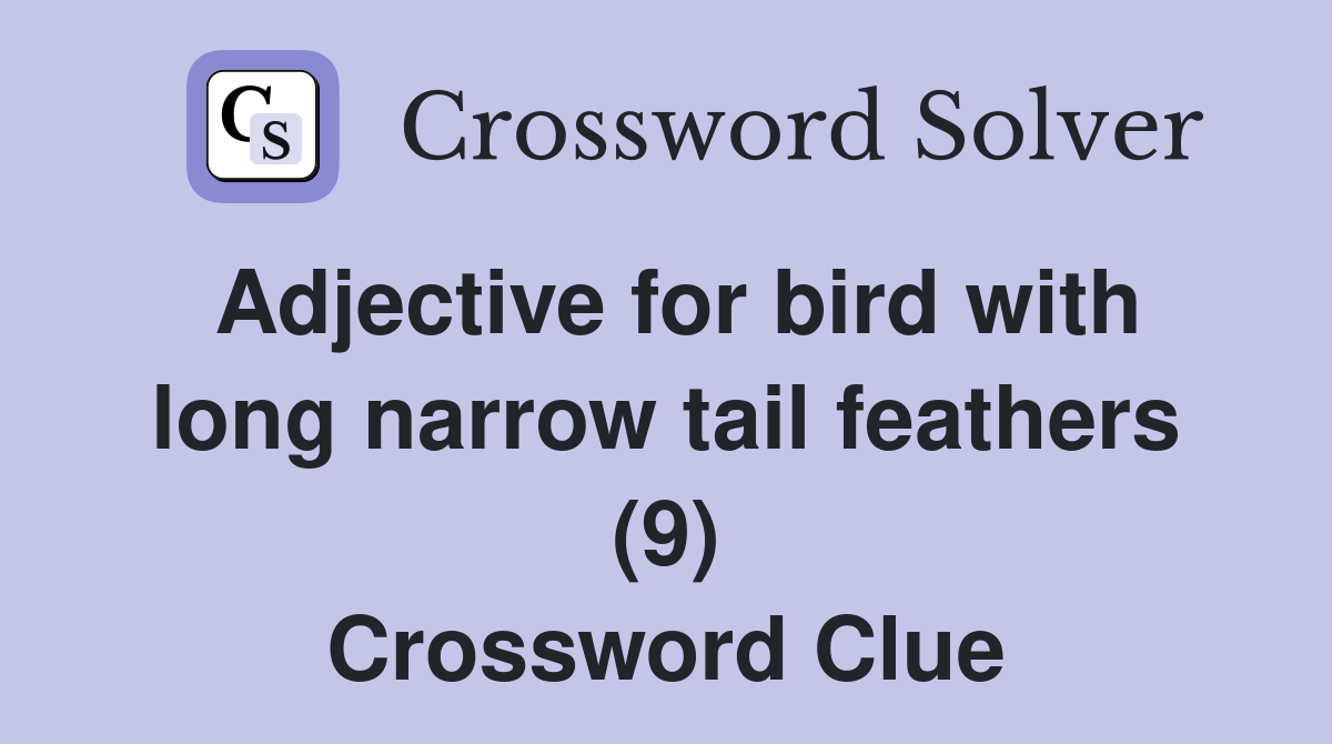 Adjective for bird with long narrow tail feathers (9) Crossword Clue