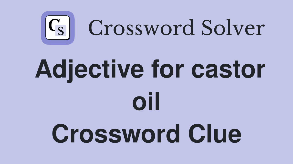 Adjective for castor oil Crossword Clue