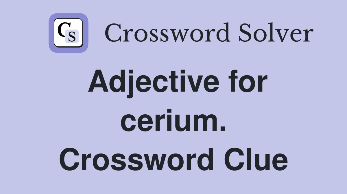 Adjective for cerium. Crossword Clue