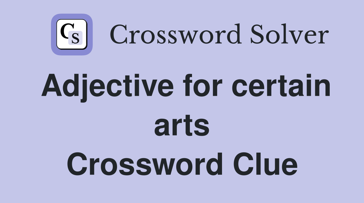 Adjective for certain arts Crossword Clue