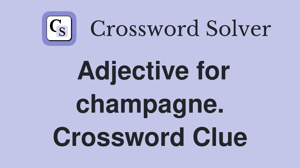 Adjective for champagne. Crossword Clue