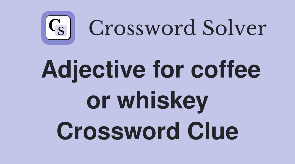 Adjective for coffee or whiskey Crossword Clue