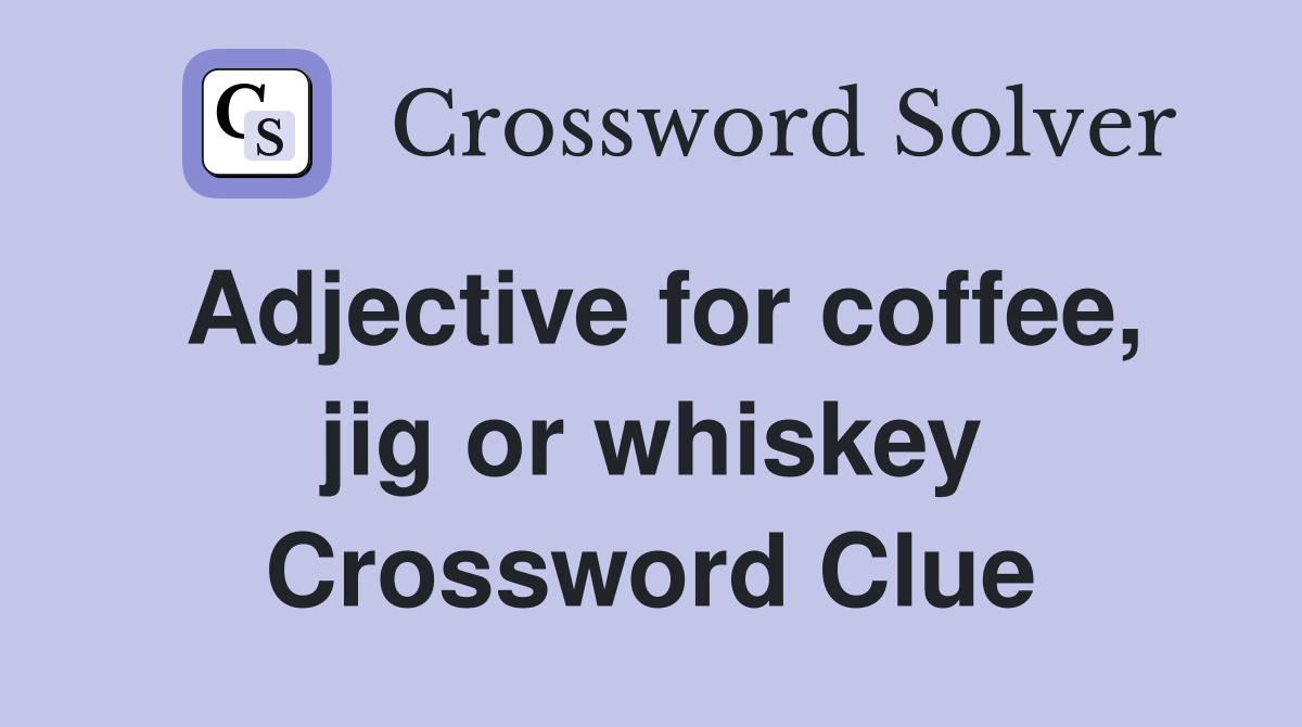 Adjective for coffee, jig or whiskey Crossword Clue