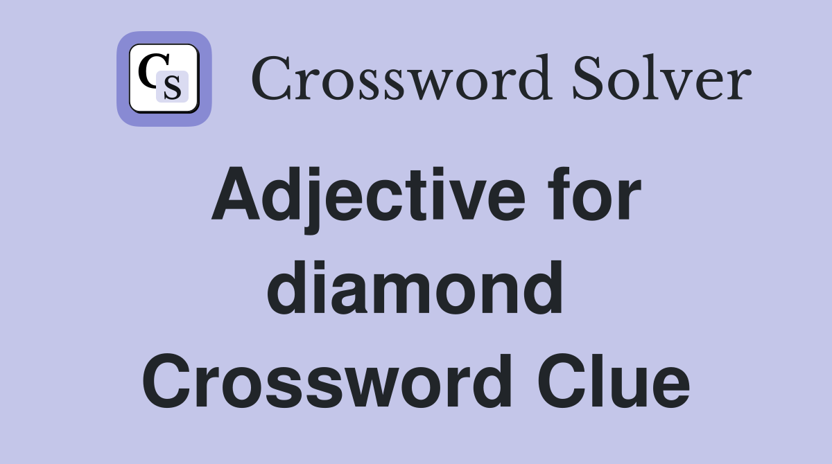 Adjective for diamond Crossword Clue