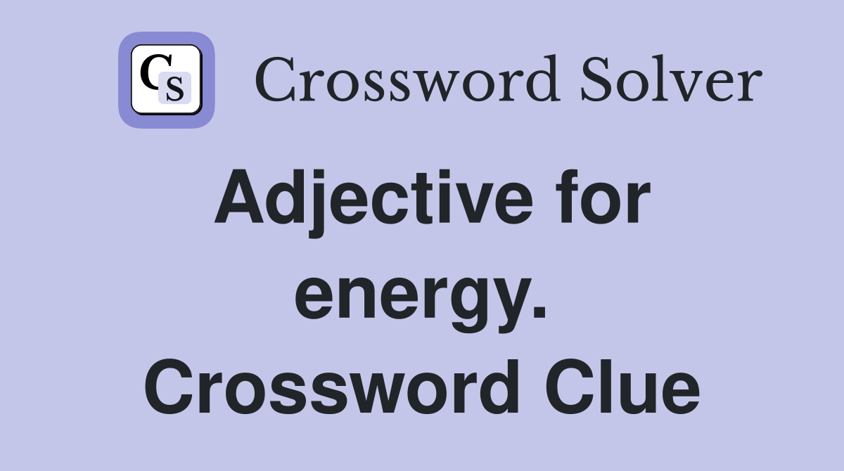 Adjective for energy. Crossword Clue