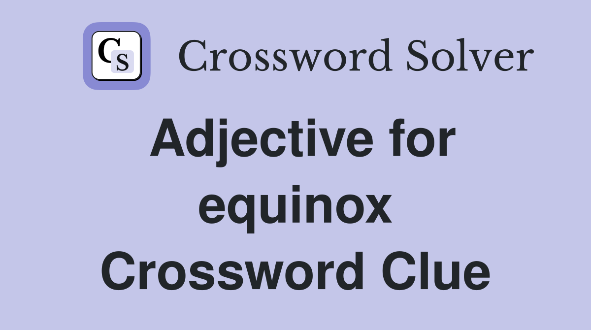 Adjective for equinox Crossword Clue