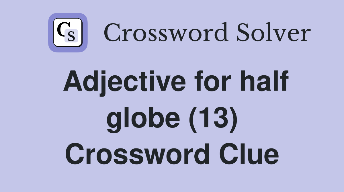 Adjective for half globe (13) Crossword Clue
