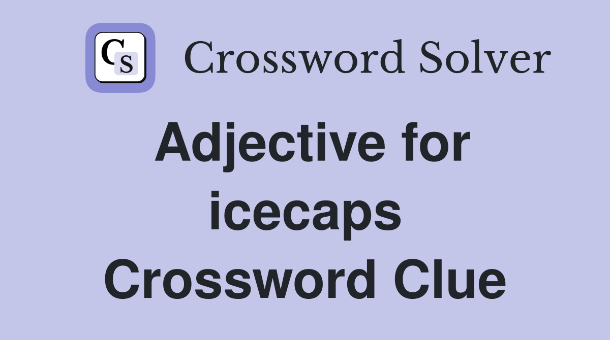 Adjective for icecaps Crossword Clue