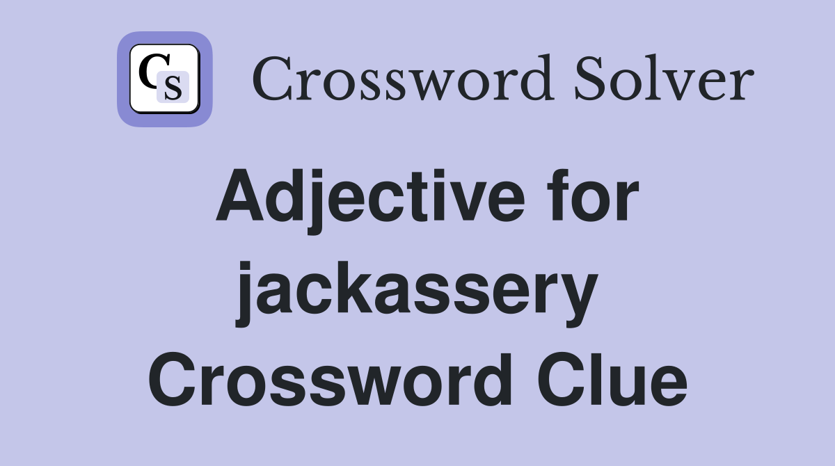 Adjective for jackassery Crossword Clue