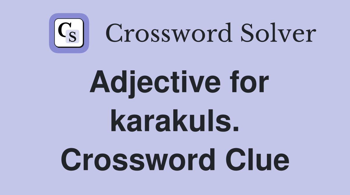 Adjective for karakuls. Crossword Clue