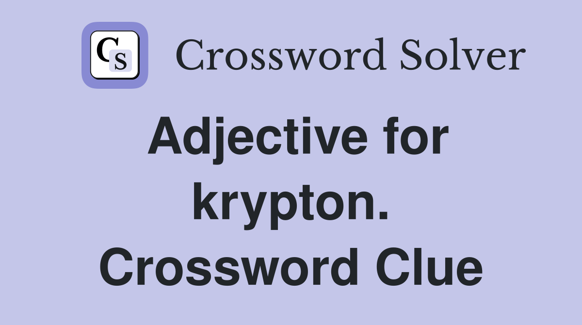Adjective for krypton. Crossword Clue
