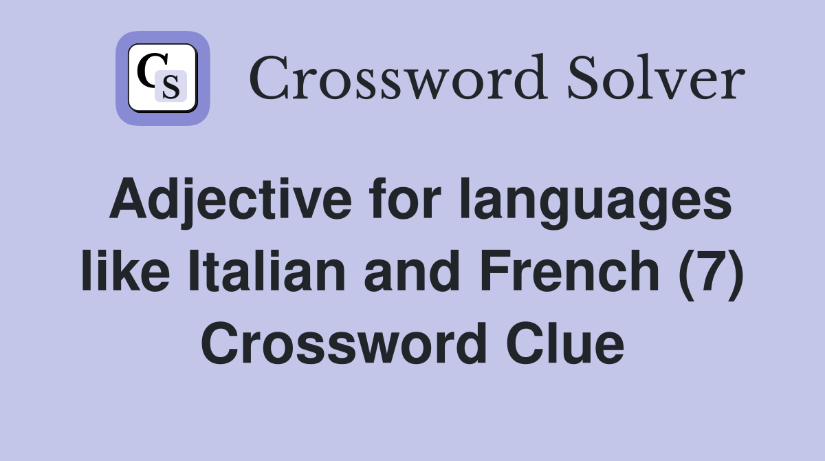 Adjective for languages like Italian and French (7) Crossword Clue
