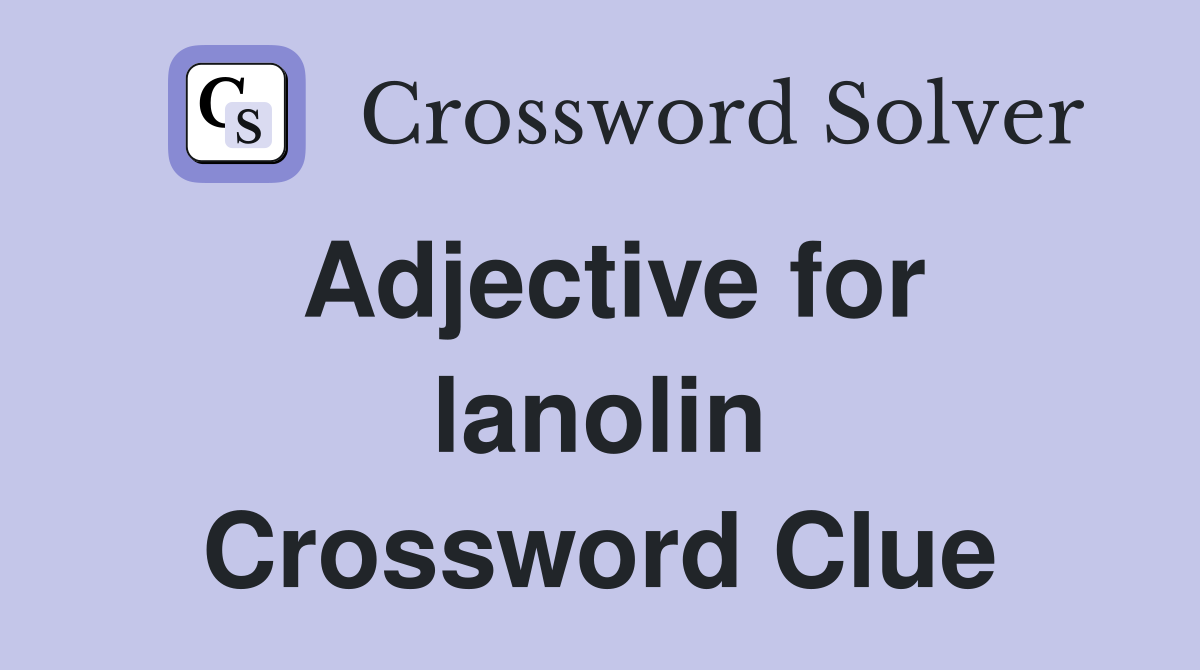 Adjective for lanolin Crossword Clue