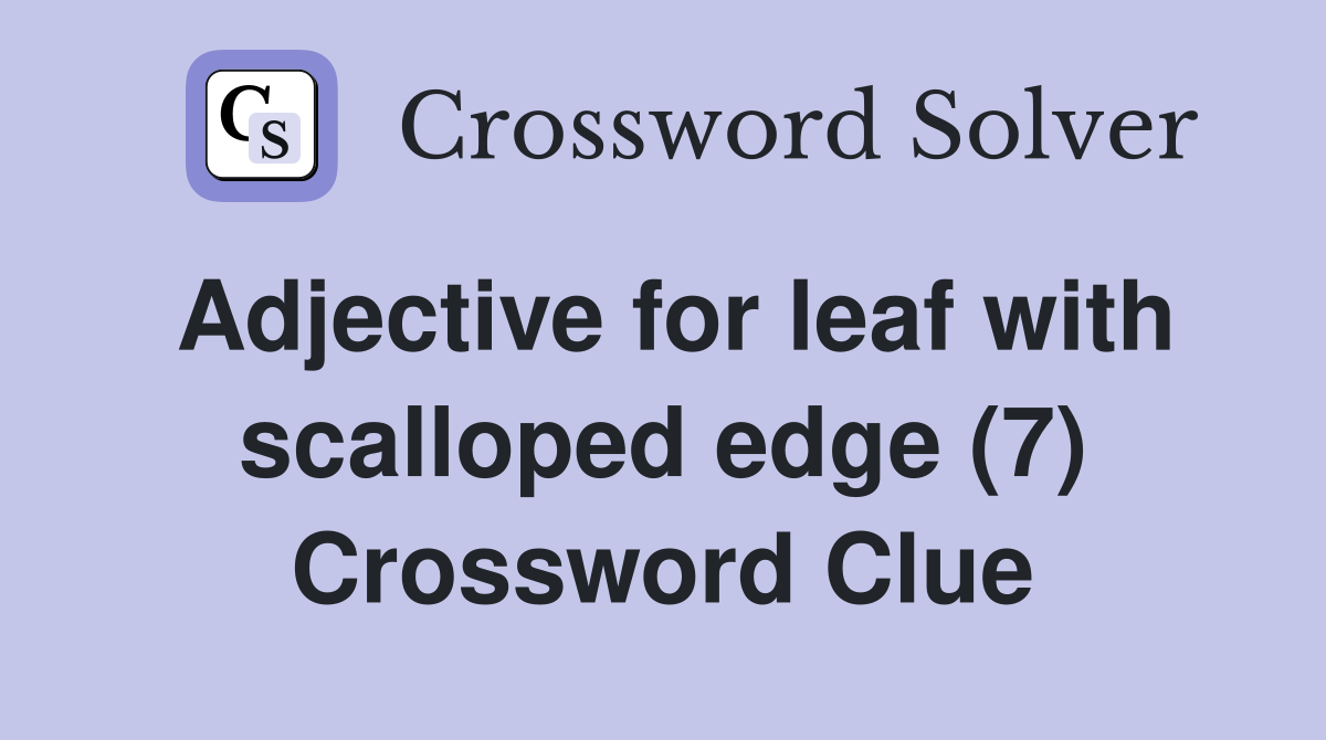 Adjective for leaf with scalloped edge (7) Crossword Clue