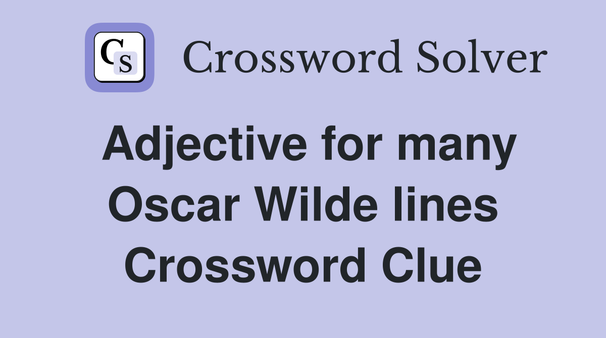 Adjective for many Oscar Wilde lines Crossword Clue
