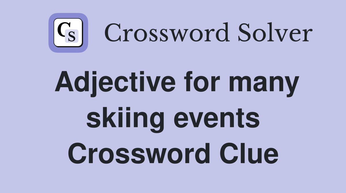 Adjective for many skiing events Crossword Clue