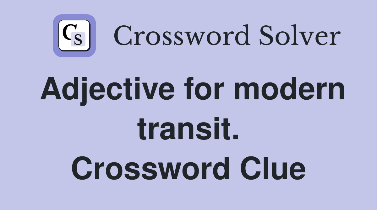 Adjective for modern transit. Crossword Clue