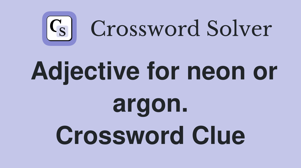Adjective for neon or argon. Crossword Clue