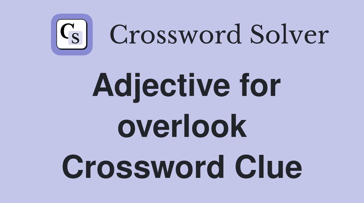Adjective for overlook Crossword Clue