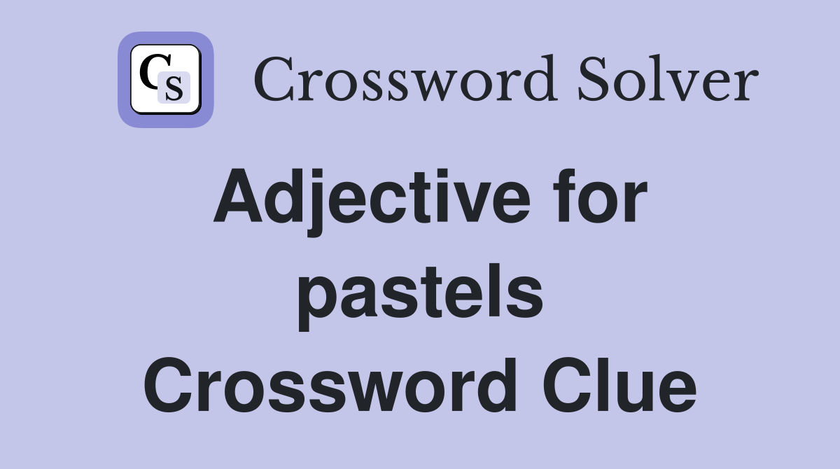 Adjective for pastels Crossword Clue