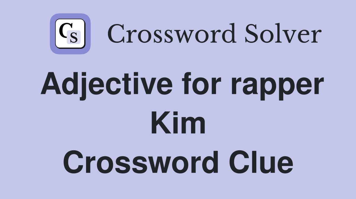Adjective for rapper Kim Crossword Clue
