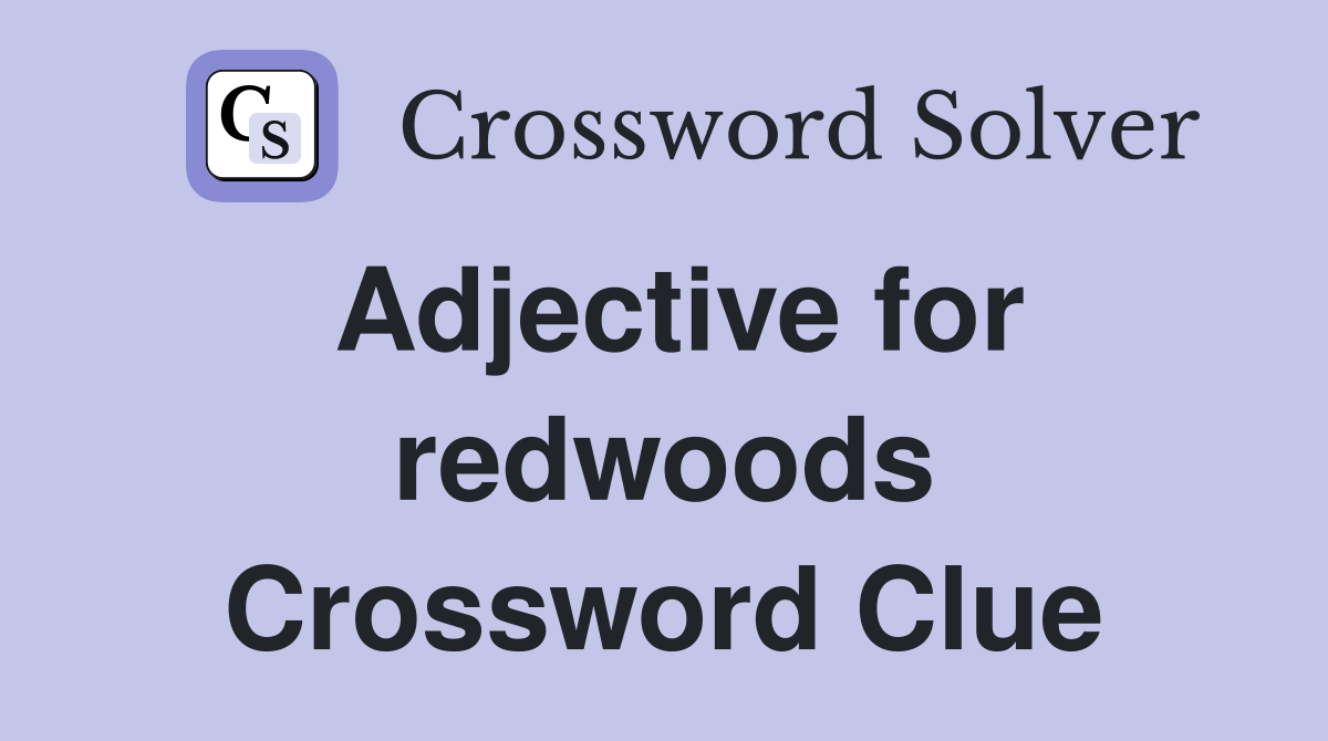 Adjective for redwoods Crossword Clue