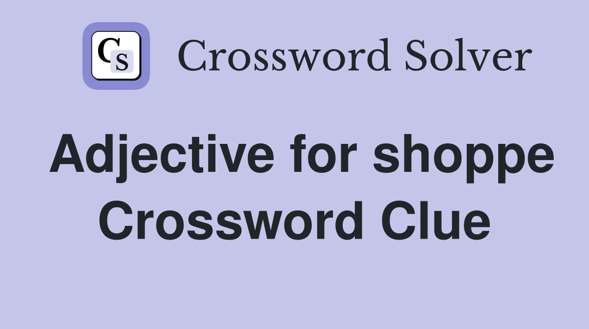 Adjective for shoppe Crossword Clue