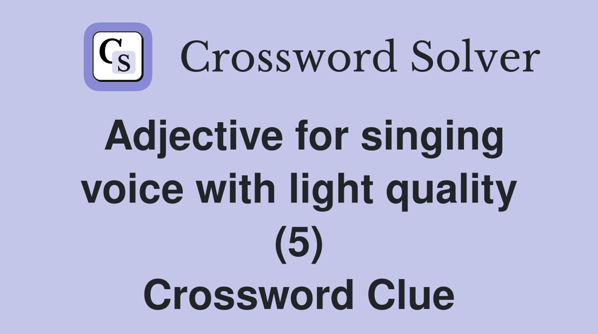 Adjective for singing voice with light quality (5) Crossword Clue