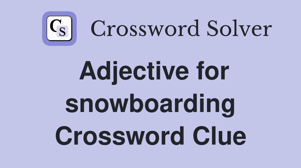 Adjective for snowboarding Crossword Clue