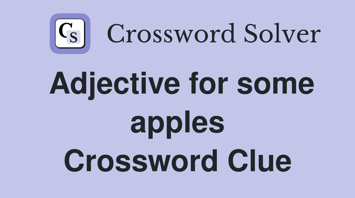 Adjective for some apples Crossword Clue