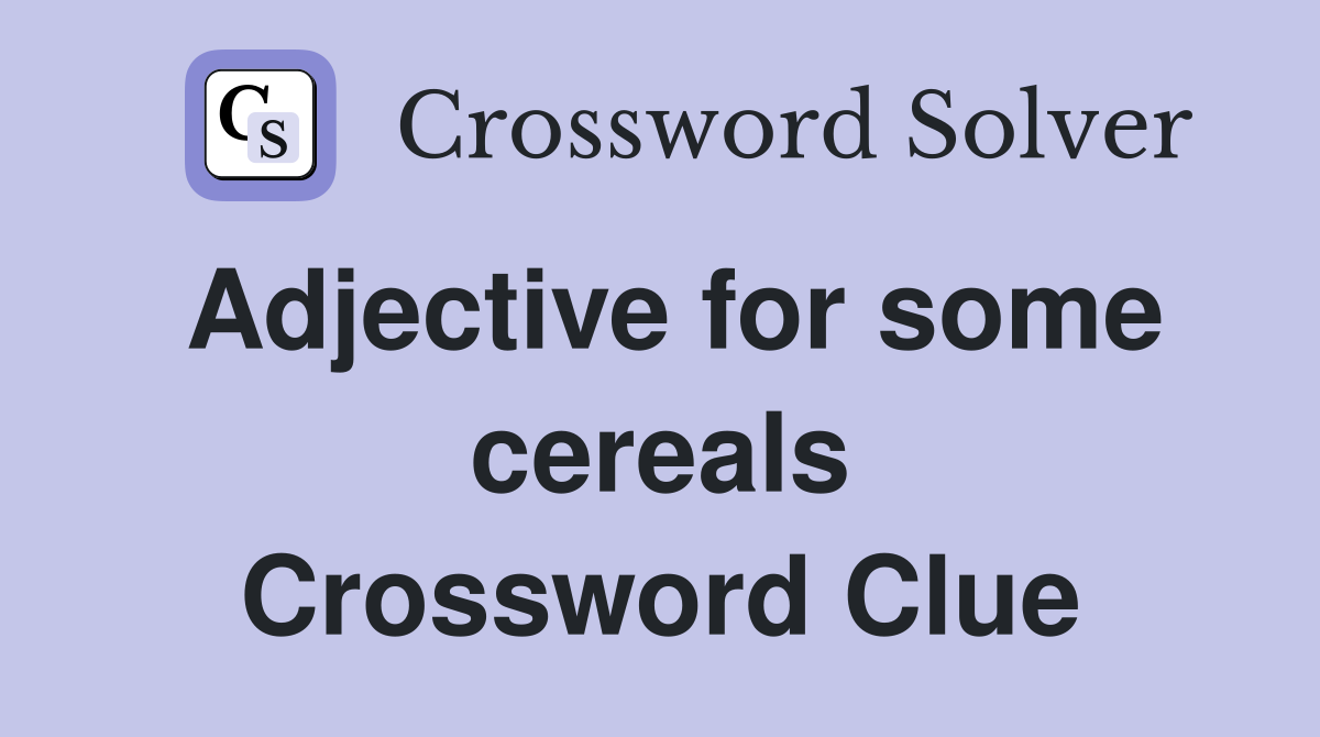 Adjective for some cereals Crossword Clue