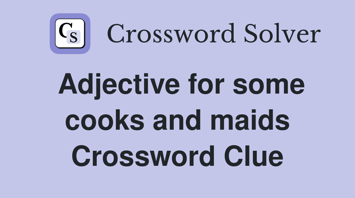 Adjective for some cooks and maids Crossword Clue