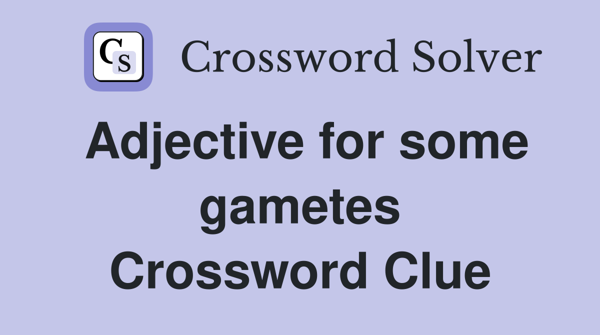 Adjective for some gametes Crossword Clue