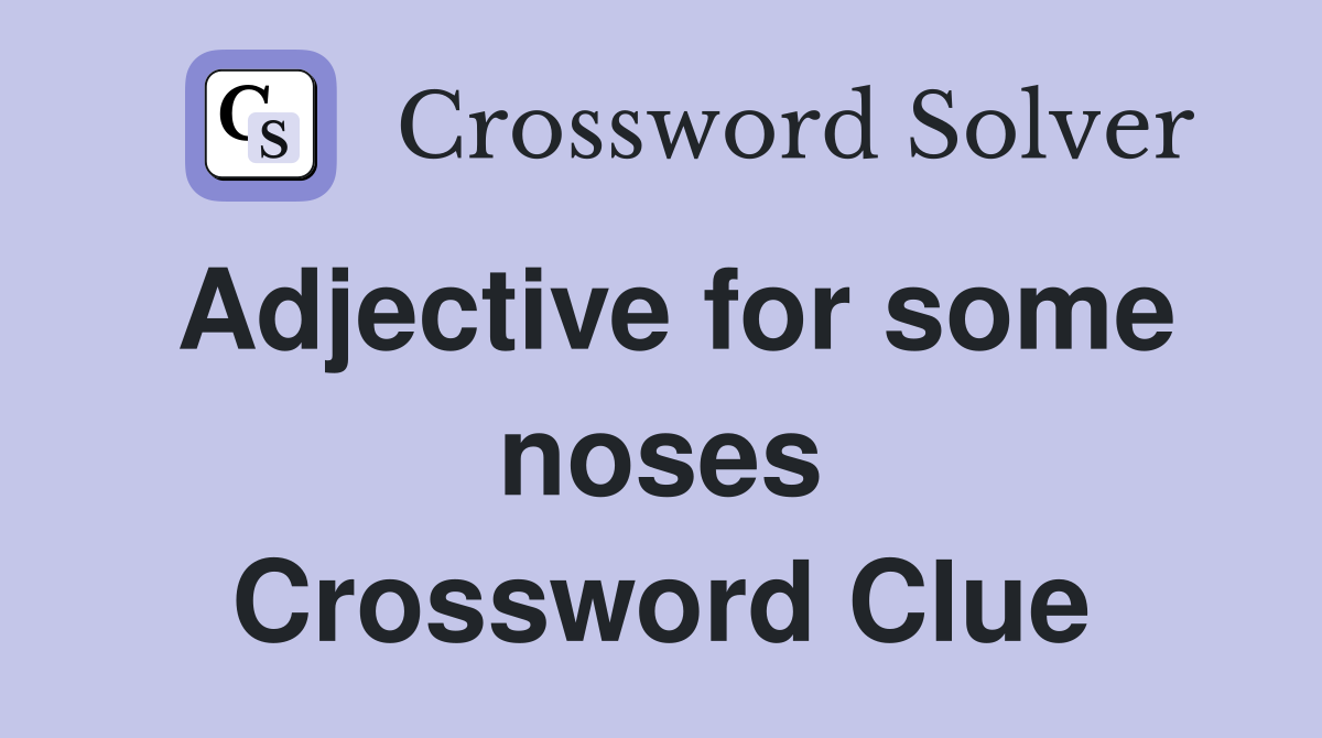 Adjective for some noses Crossword Clue