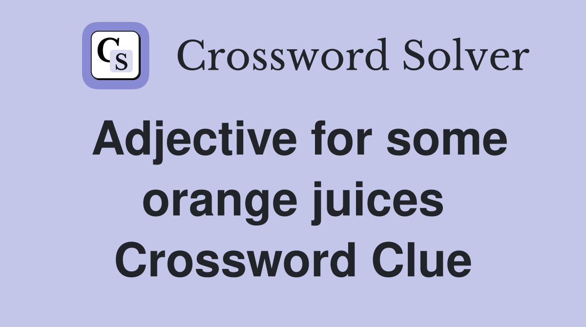 Adjective for some orange juices Crossword Clue