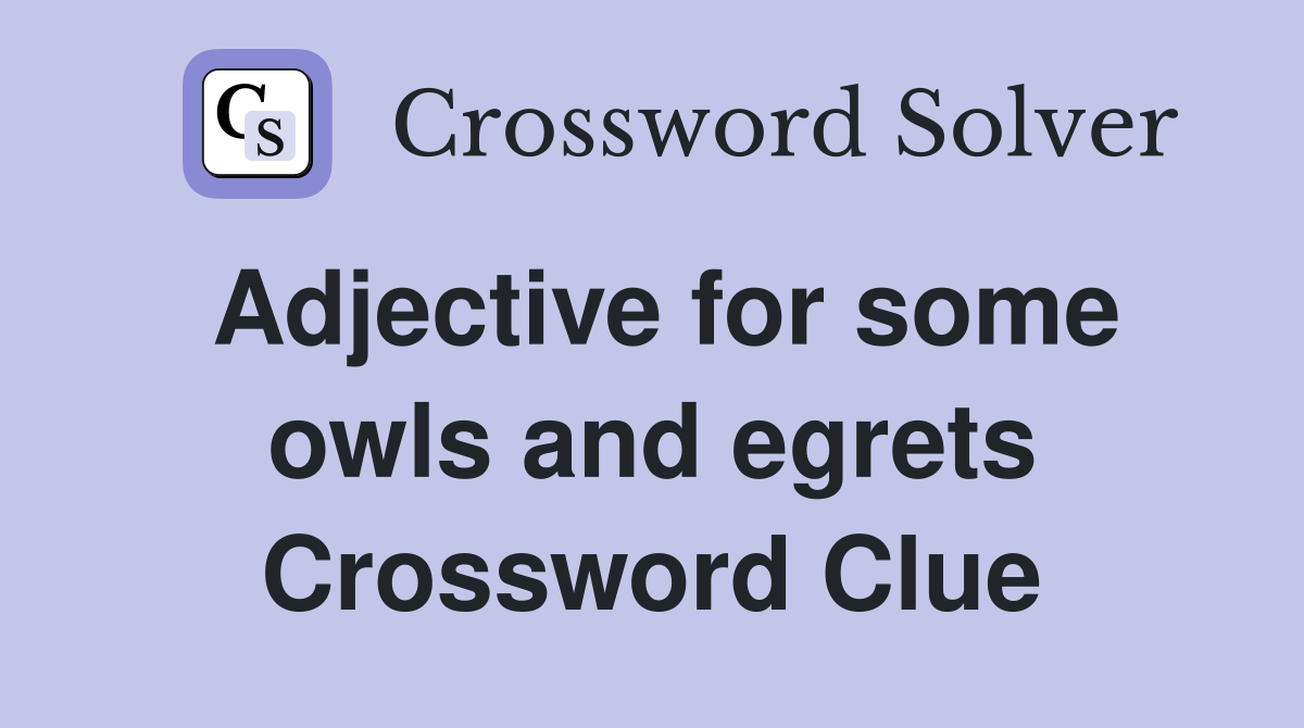 Adjective for some owls and egrets Crossword Clue