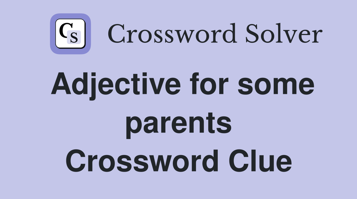 Adjective for some parents Crossword Clue