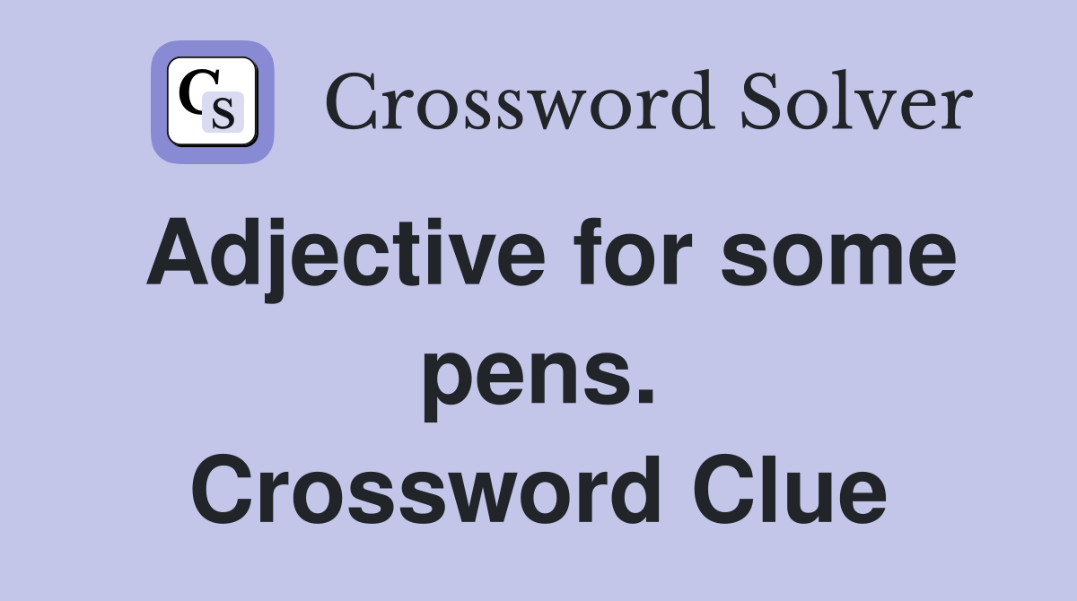 Adjective for some pens. Crossword Clue