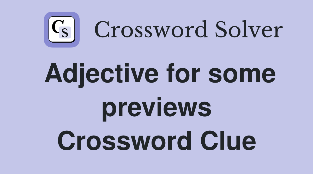 Adjective for some previews Crossword Clue