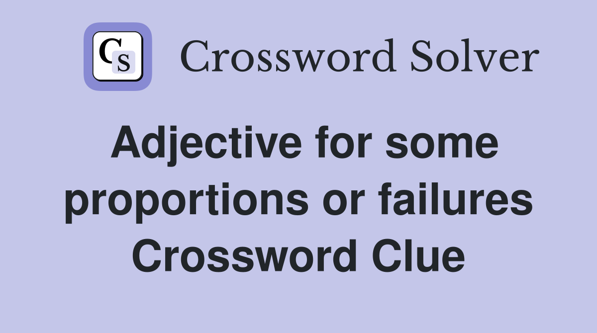 Adjective for some proportions or failures Crossword Clue
